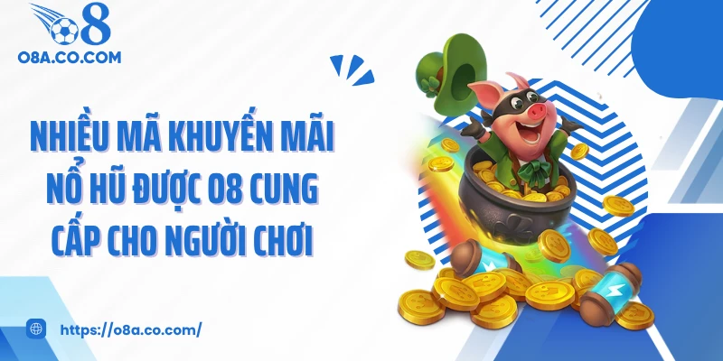 Nhiều mã khuyến mãi nổ hũ được O8 cung cấp cho người chơi