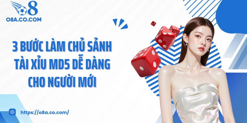 3 Bước Làm Chủ Sảnh Tài Xỉu MD5 Dễ Dàng Cho Người Mới